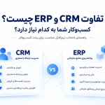 تفاوت CRM و ERP چیست و کسب‌وکار شما به کدام نیاز دارد؟